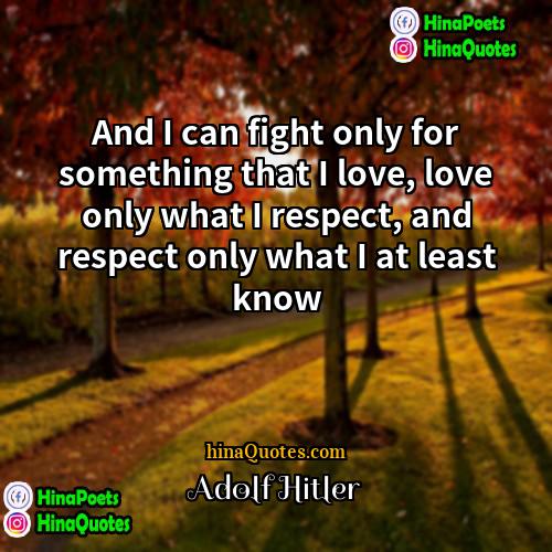 Adolf Hitler Quotes | And I can fight only for something